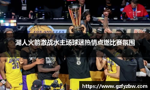 湖人火箭激战水主场球迷热情点燃比赛氛围