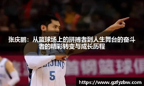 张庆鹏：从篮球场上的拼搏者到人生舞台的奋斗者的精彩转变与成长历程