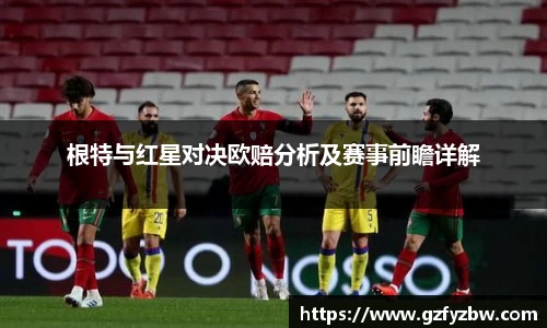 根特与红星对决欧赔分析及赛事前瞻详解